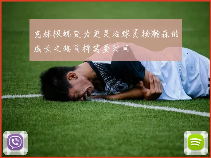 克林根蜕变为更灵活球员杨瀚森的成长之路同样需要时间