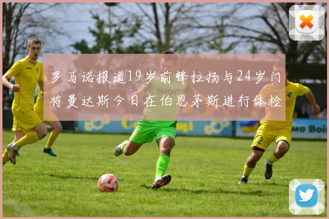 罗马诺报道19岁前锋拉扬与24岁门将曼达斯今日在伯恩茅斯进行体检