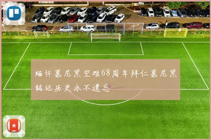 缅怀慕尼黑空难68周年拜仁慕尼黑铭记历史永不遗忘